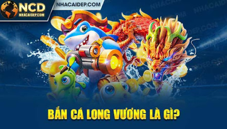 Bắn cá Long Vương - Tựa Game làm chao đảo cộng đồng game thủ